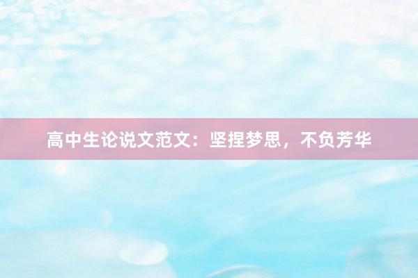 高中生论说文范文：坚捏梦思，不负芳华
